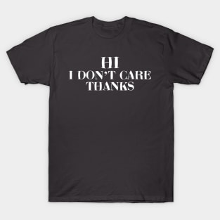 Hi I Don't Care Thanks T-Shirt